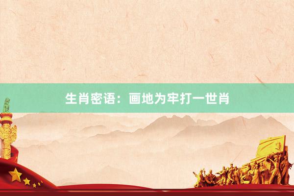 生肖密语：画地为牢打一世肖